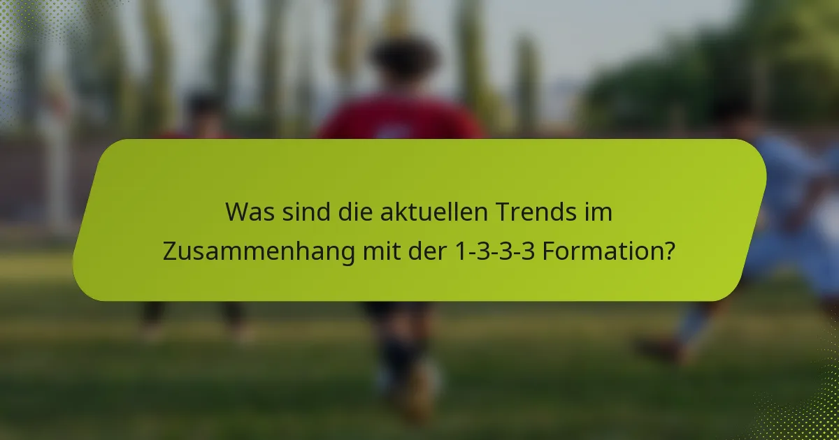 Was sind die aktuellen Trends im Zusammenhang mit der 1-3-3-3 Formation?