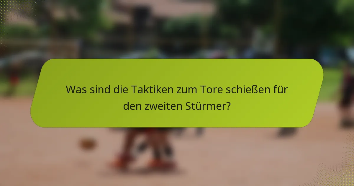Was sind die Taktiken zum Tore schießen für den zweiten Stürmer?
