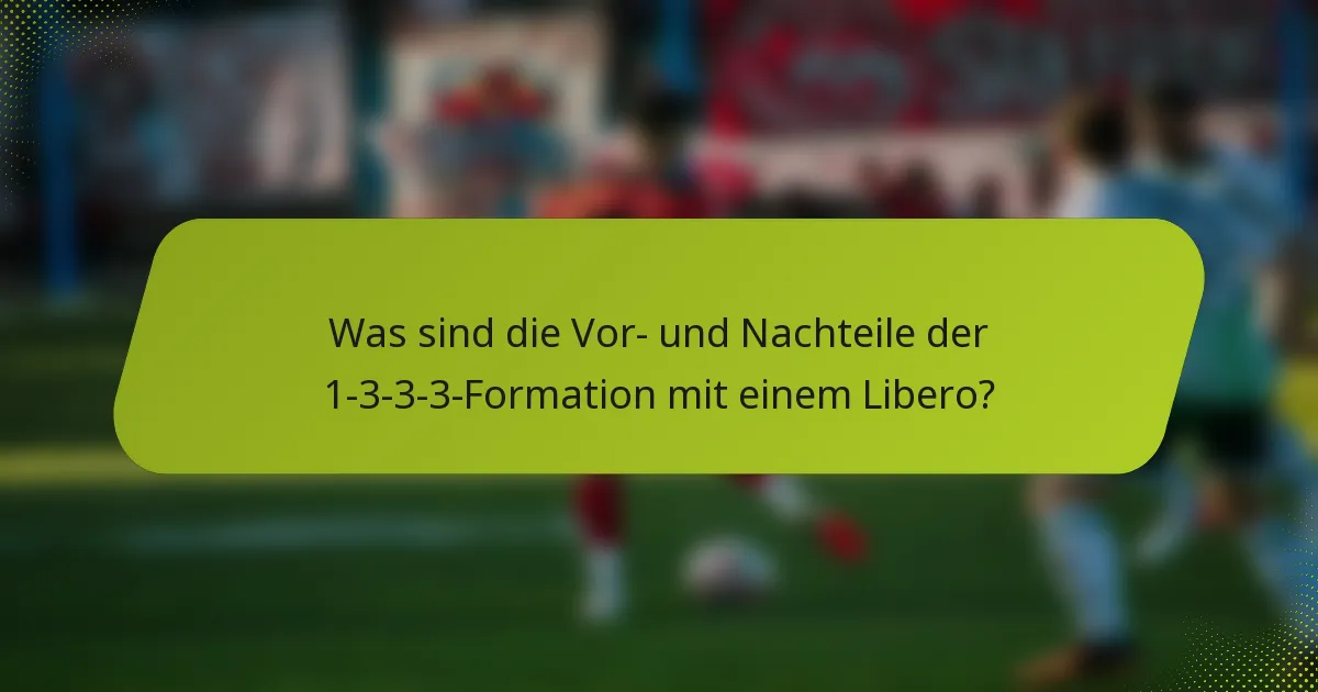 Was sind die Vor- und Nachteile der 1-3-3-3-Formation mit einem Libero?