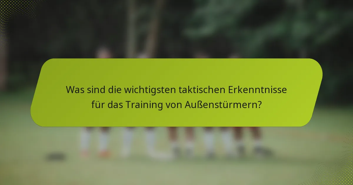 Was sind die wichtigsten taktischen Erkenntnisse für das Training von Außenstürmern?
