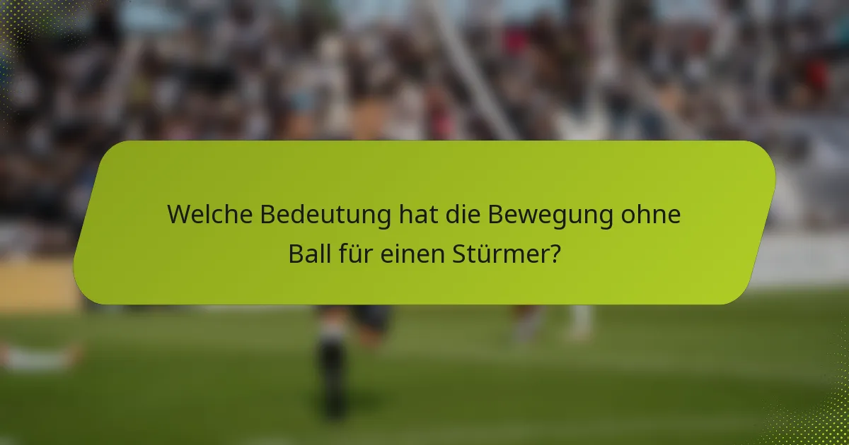Welche Bedeutung hat die Bewegung ohne Ball für einen Stürmer?