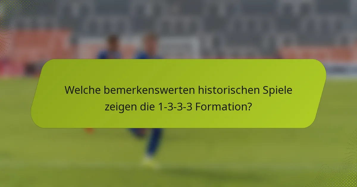 Welche bemerkenswerten historischen Spiele zeigen die 1-3-3-3 Formation?