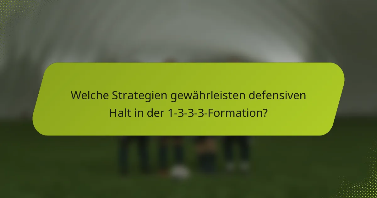 Welche Strategien gewährleisten defensiven Halt in der 1-3-3-3-Formation?