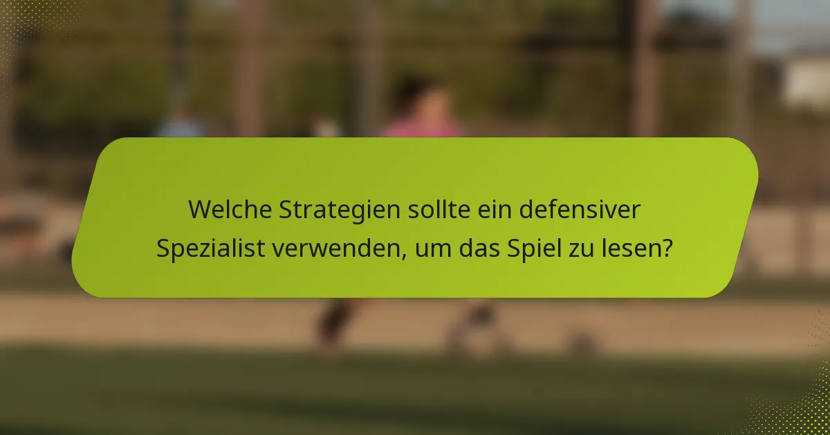 Welche Strategien sollte ein defensiver Spezialist verwenden, um das Spiel zu lesen?