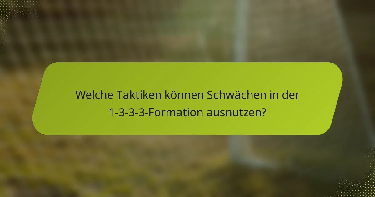 Welche Taktiken können Schwächen in der 1-3-3-3-Formation ausnutzen?