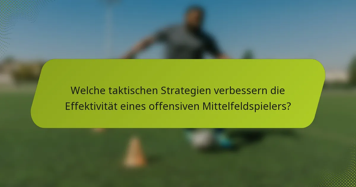 Welche taktischen Strategien verbessern die Effektivität eines offensiven Mittelfeldspielers?