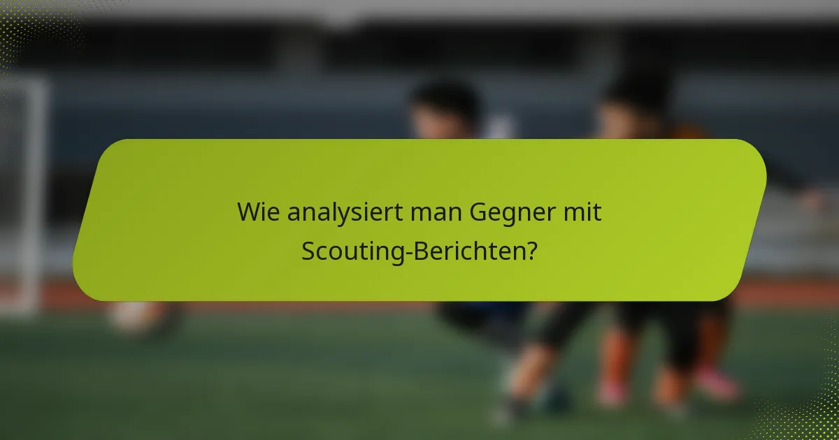 Wie analysiert man Gegner mit Scouting-Berichten?
