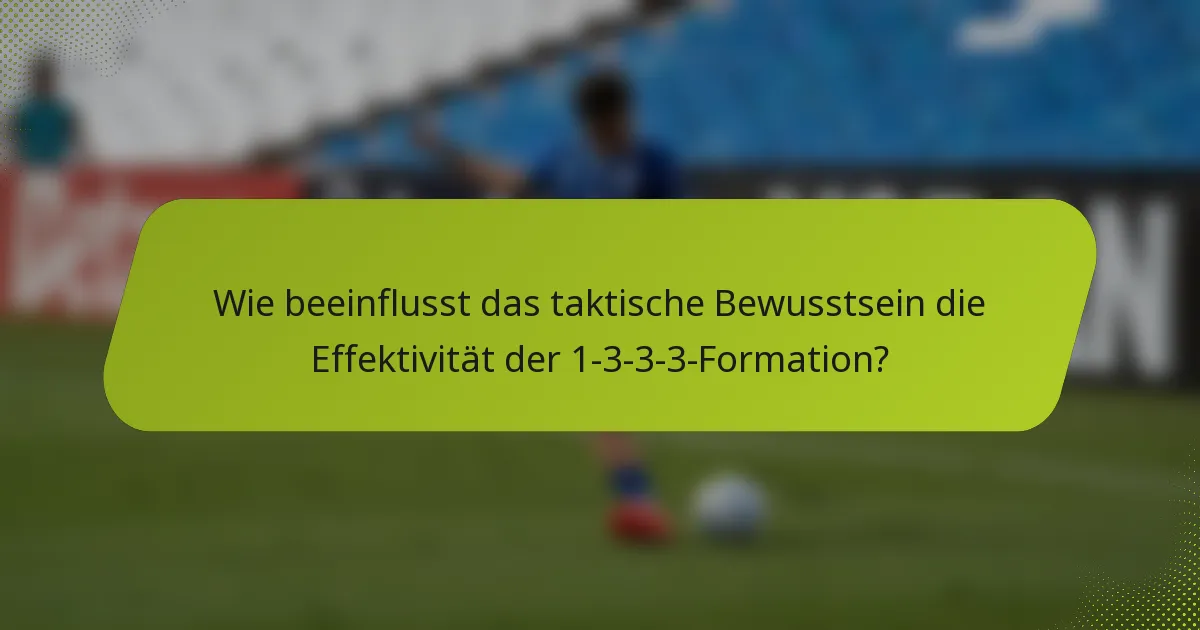 Wie beeinflusst das taktische Bewusstsein die Effektivität der 1-3-3-3-Formation?