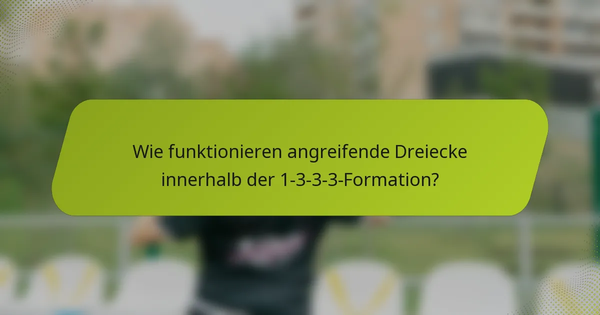 Wie funktionieren angreifende Dreiecke innerhalb der 1-3-3-3-Formation?