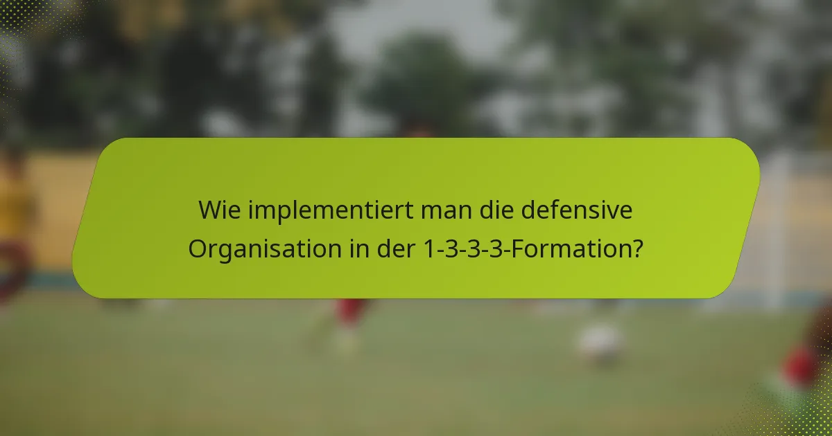 Wie implementiert man die defensive Organisation in der 1-3-3-3-Formation?