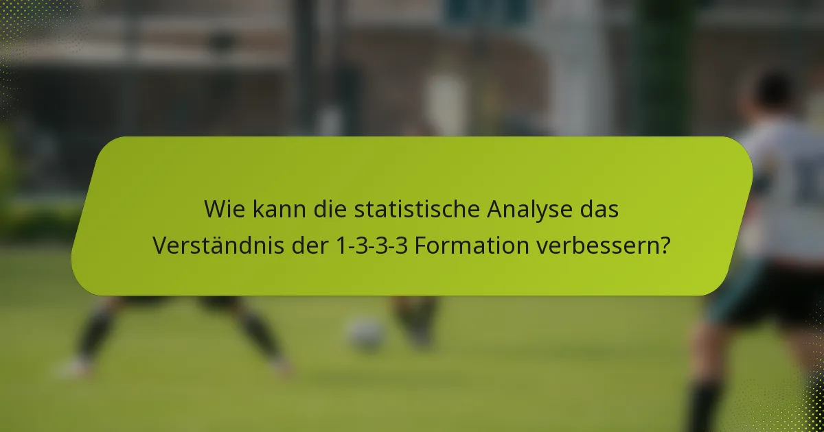 Wie kann die statistische Analyse das Verständnis der 1-3-3-3 Formation verbessern?