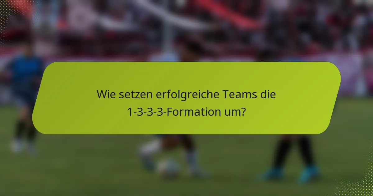 Wie setzen erfolgreiche Teams die 1-3-3-3-Formation um?