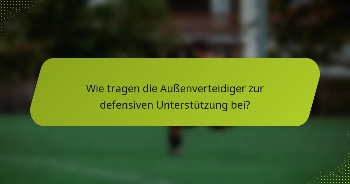 Wie tragen die Außenverteidiger zur defensiven Unterstützung bei?