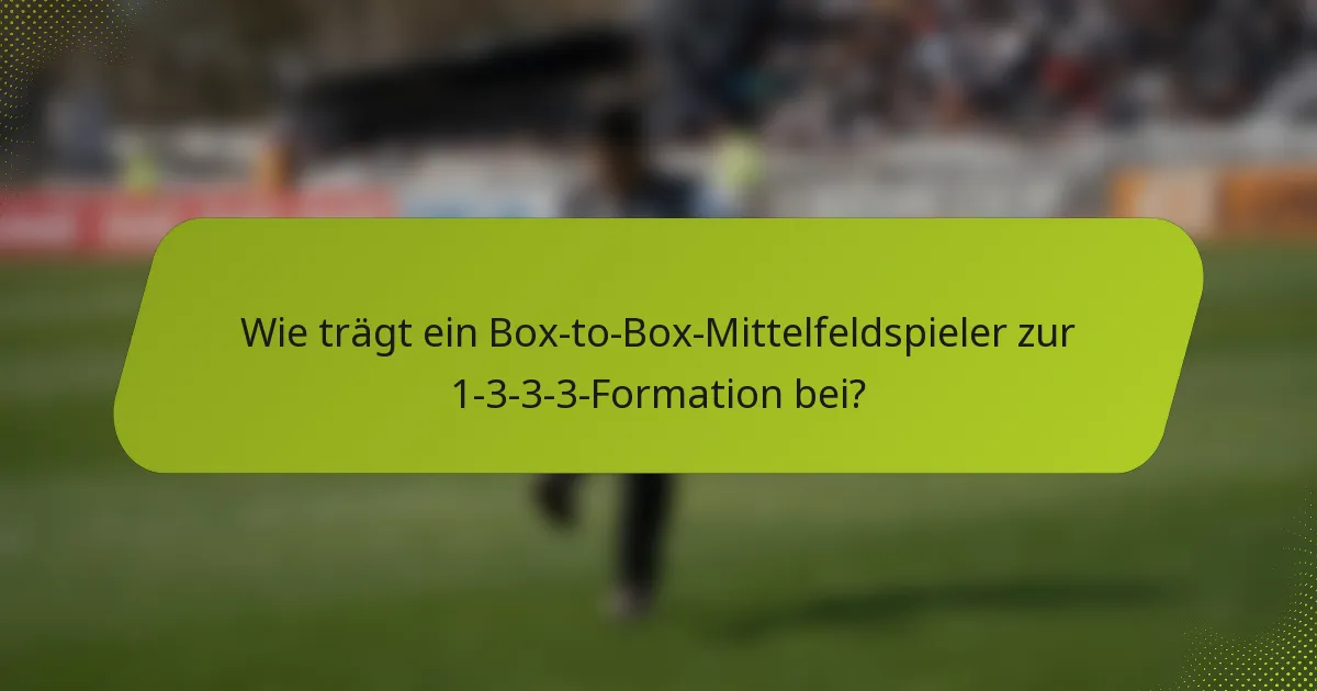 Wie trägt ein Box-to-Box-Mittelfeldspieler zur 1-3-3-3-Formation bei?